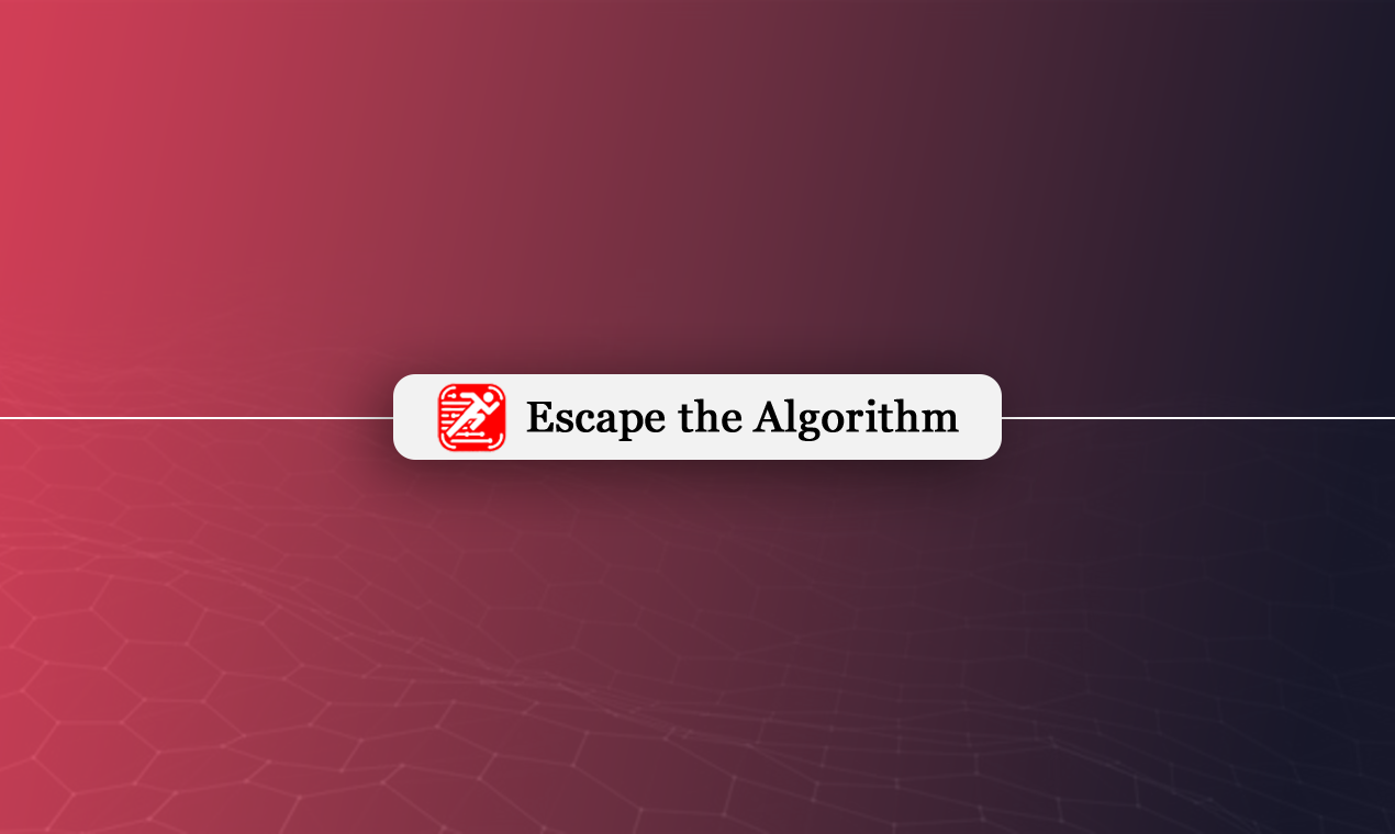 Escape the Algorithm