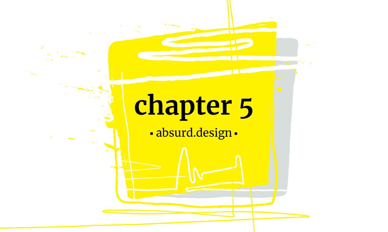 Absurd Design Chapter 5
